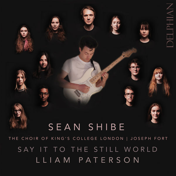 Sean Shibe & The Choir of King’s College London - Say It to the Still World (2021) [FLAC 24bit/96kHz]