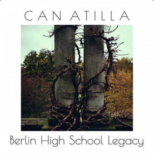 Can Atilla – Berlin High School Legacy (2018/2021) [FLAC 24bit, 48 kHz]