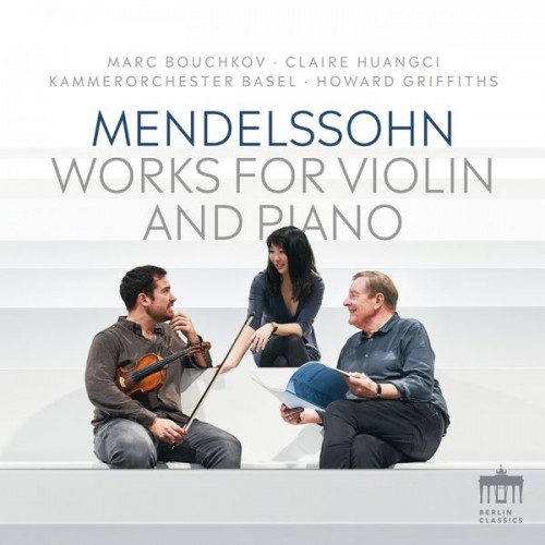 Marc Bouchkov, Claire Huangci, Kammerorchstra Basel, Howard Griffiths – Mendelssohn: Works for Violin and Piano (2022) [FLAC 24bit, 96 kHz]