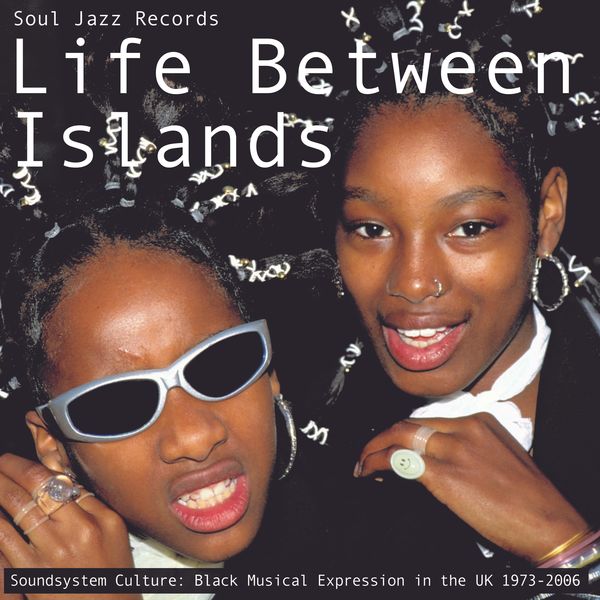 Various Artists – Soul Jazz Records presents LIFE BETWEEN ISLANDS – Soundsystem Culture: Black Musical Expression in the UK 1973-2006 (2022) [Official Digital Download 24bit/44,1kHz]