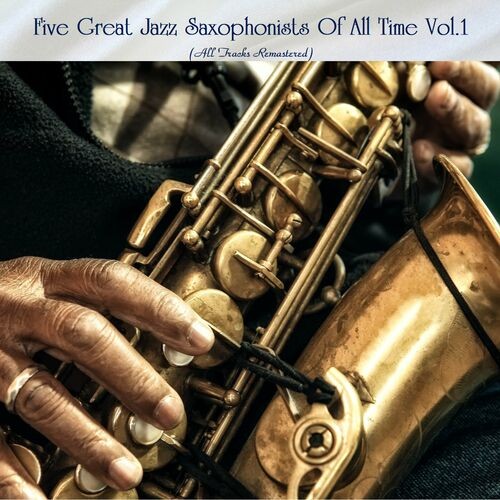 Various-Artists---Five-Great-Jazz-Saxophonists-Of-All-Time-Vol.1-All-Tracks-Remastered.jpg