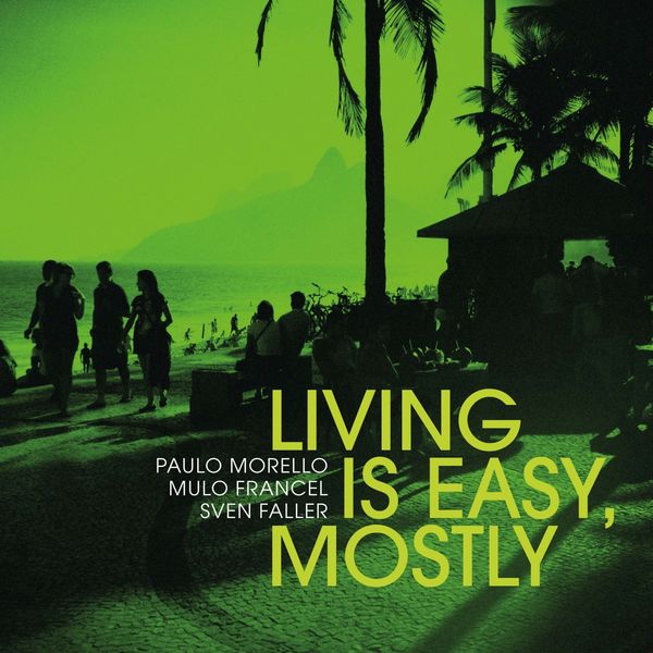 Paulo Morello, Mulo Francel, Sven Faller – Living Is Easy, Mostly (2022) [Official Digital Download 24bit/44,1kHz]