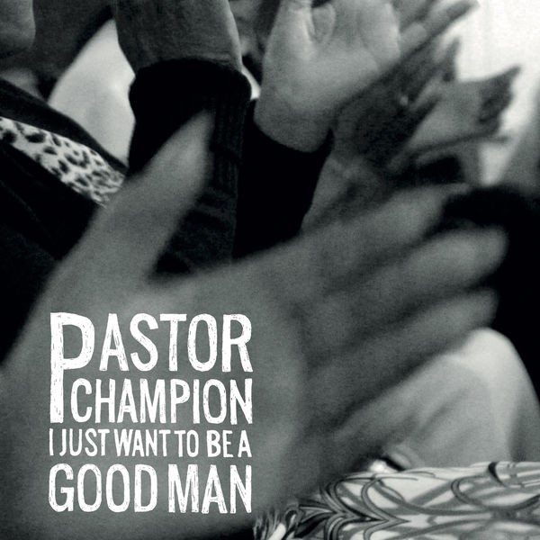 Pastor Champion - I Just Want to Be a Good Man (2022) 24bit FLAC Download