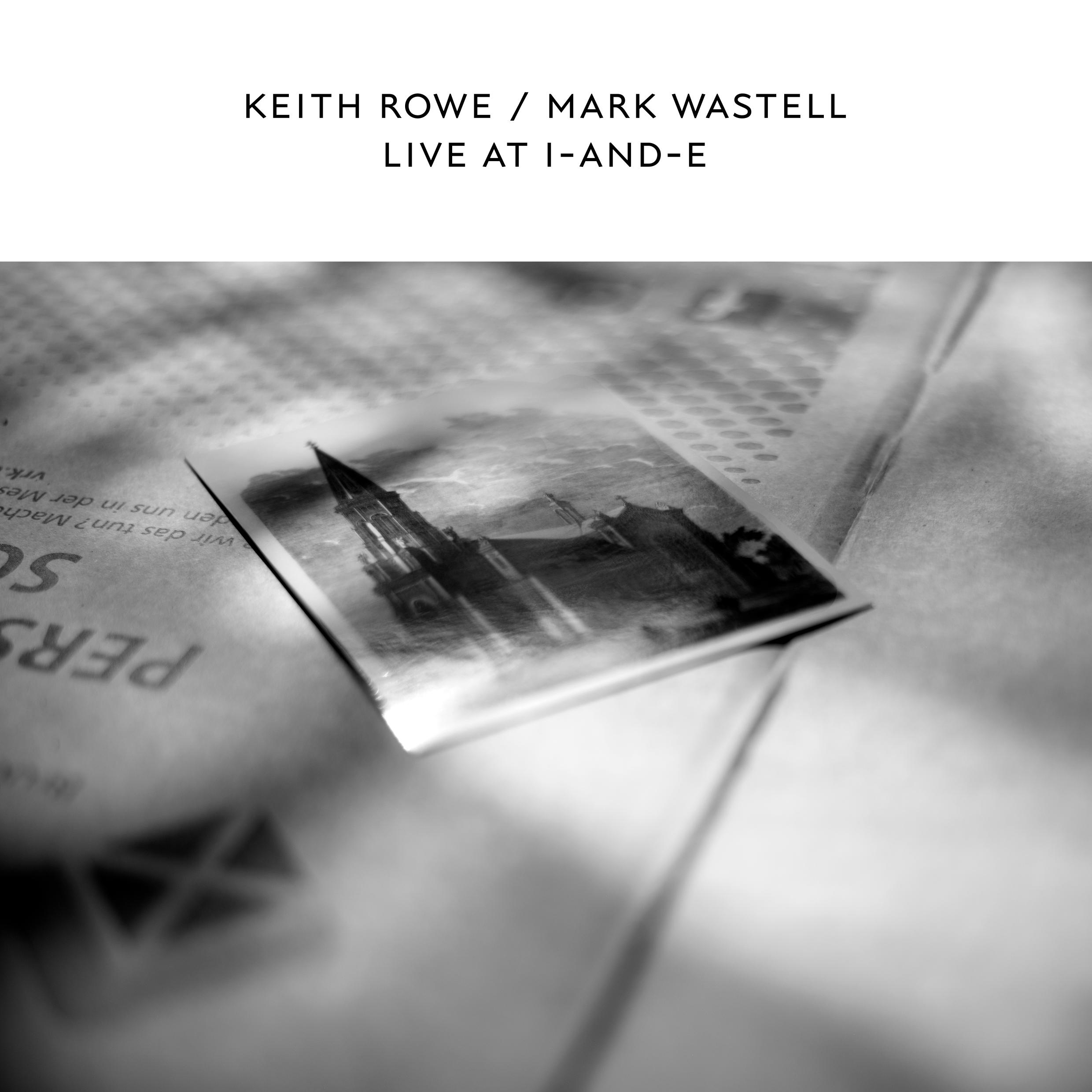 Keith Rowe, Mark Wastell – Live at I-and-E (2006/2021) [Official Digital Download 24bit/44,1kHz]