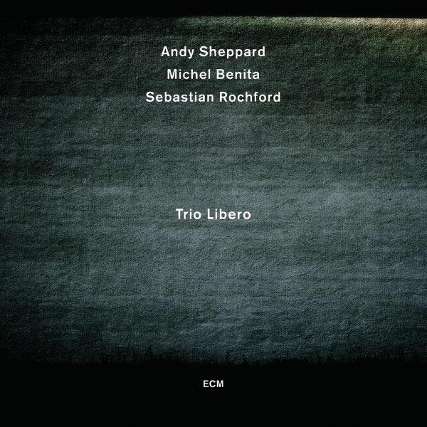 Andy Sheppard, Michel Benita, Sebastian Rochford – Trio Libero (2012) [Official Digital Download 24bit/48kHz]