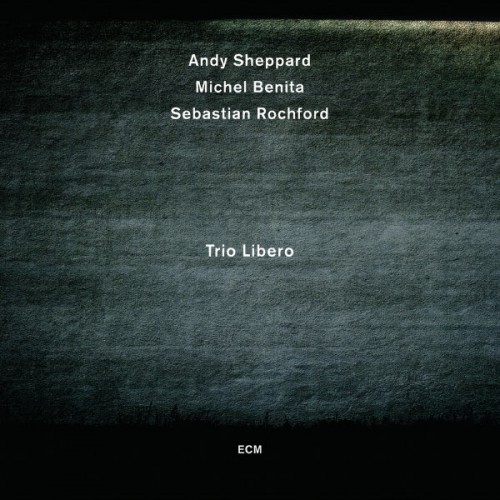 Andy Sheppard, Michel Benita, Sebastian Rochford – Trio Libero (2012) [FLAC 24bit, 48 kHz]