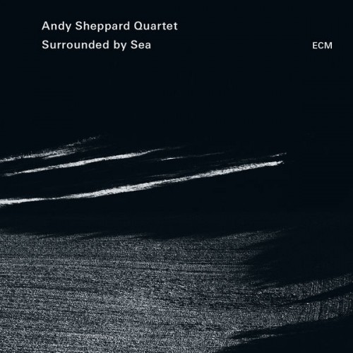Andy Sheppard Quartet, Andy Sheppard – Surrounded By Sea (2015)