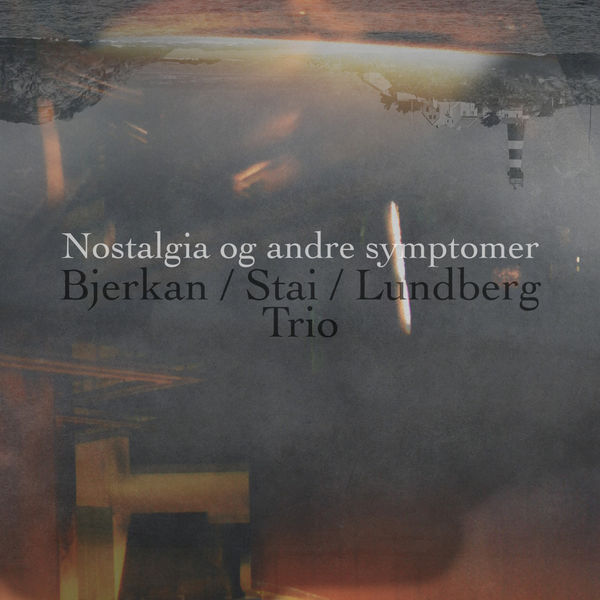 Bjerkan/Stai/Lundberg – Trio – Nostalgia og andre symptomer (2022) [FLAC 24bit/96kHz]