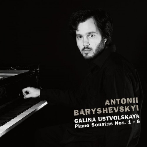 Antonii Baryshevskyi – Galina Ustvolskaya: Piano Sonatas Nos. 1 – 6 (2017) [FLAC 24bit, 48 kHz]