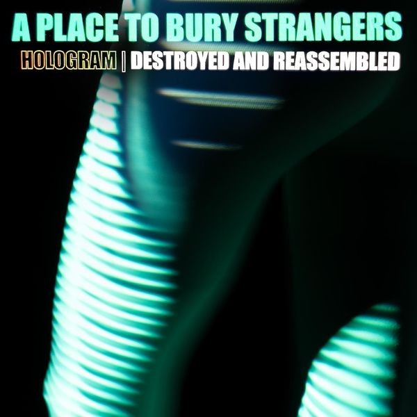 A Place To Bury Strangers - Hologram: Destroyed & Reassembled (2022) 24bit FLAC Download
