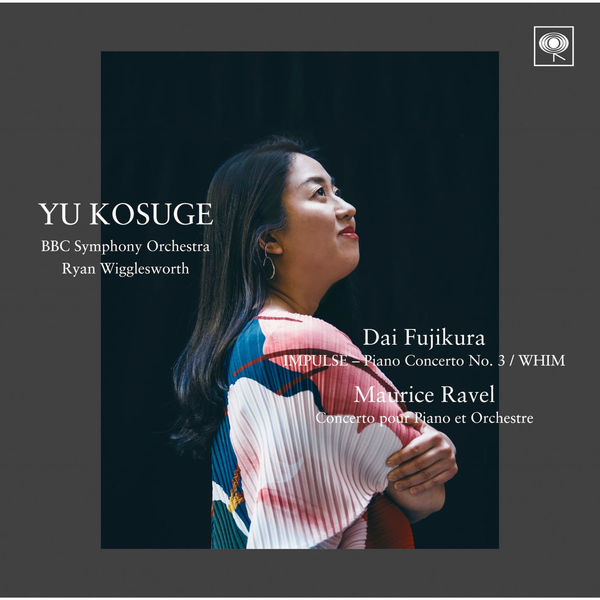 Yu Kosuge - Dai Fujikura: IMPULSE - Piano Concerto No. 3 & Maurice Ravel: Concerto pour Piano et Orchestre (2022) [Official Digital Download 24bit/192kHz]