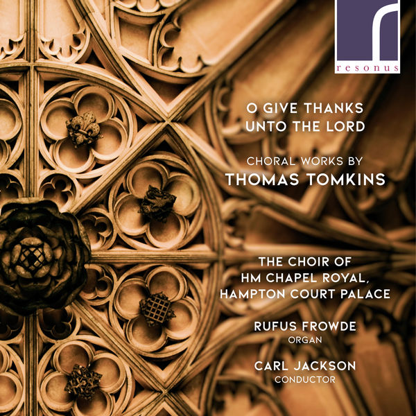The Choir of HM Chapel Royal, Hampton Court Palace, Rufus Frowde & Carl Jackson – O Give Thanks Unto the Lord: Choral Works by Thomas Tomkins (2020) [Official Digital Download 24bit/96kHz]