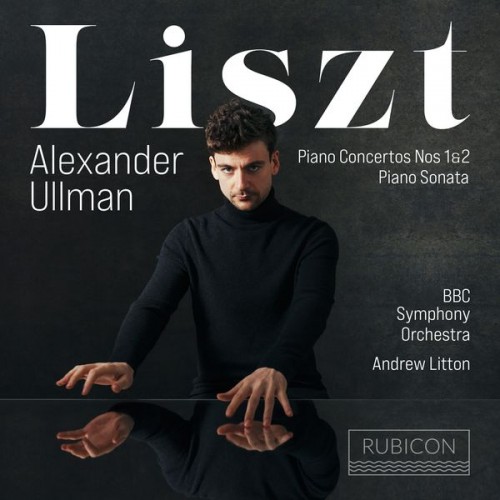 Alexander Ullman, BBC Symphony Orchestra, Andrew Litton – Liszt: Piano Concertos Nos. 1 & 2, Sonata (2022) [FLAC, 24bit, 96 kHz]