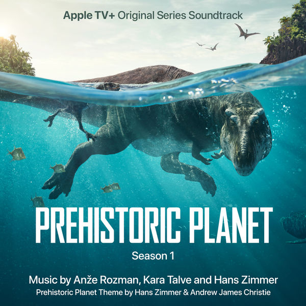 Anže Rožman, Kara Talve & Hans Zimmer – Prehistoric Planet: Season 1 (Apple TV+ Original Series Soundtrack) (2022) [Official Digital Download 24bit/44,1kHz]
