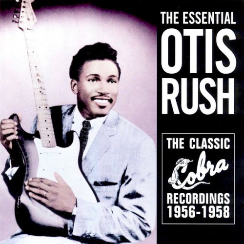 🎵 Otis Rush – The Essential Otis Rush: The Classic Cobra Recordings 1956-1958 (2000/2006/2015) [FLAC 24-44.1]