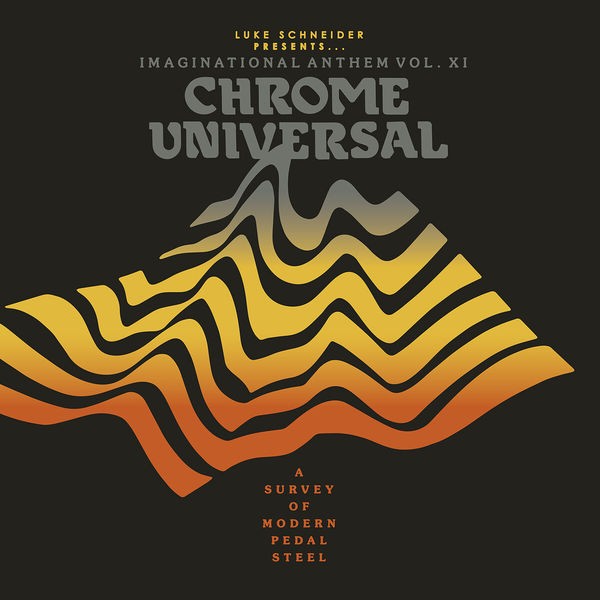 Various Artists - Luke Schneider Presents Imaginational Anthem, Vol. XI : Chrome Universal - A Survey of Modern Pedal Steel (2022) FLAC Download