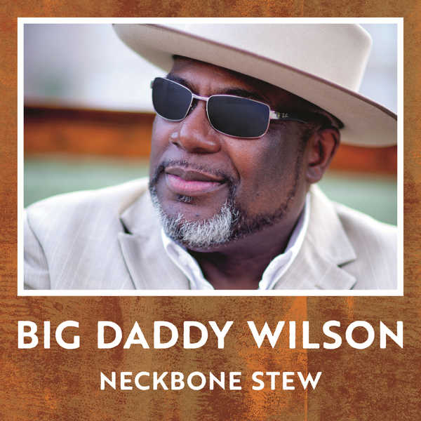 Big Daddy Wilson – Neckbone Stew (2017) [Official Digital Download 24bit/48kHz]