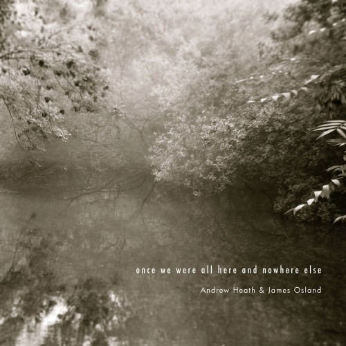 Andrew Heath and James Osland – Once we were all here and nowhere else (2022) [FLAC 24 bit, 44,1 kHz]