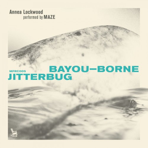 Annea Lockwood, Ensemble Maze – Bayou-Borne / Jitterbug (2022) [FLAC 24 bit, 96 kHz]