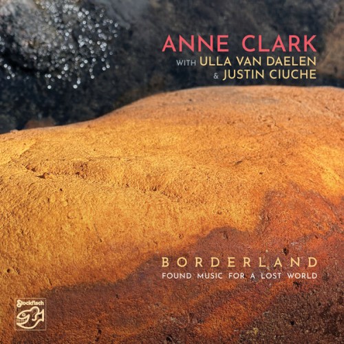 Anne Clark, Justin Ciuche, Ulla van Daelen – Borderland – Found Music for a Lost World (2022) [FLAC 24 bit, 88,2 kHz]