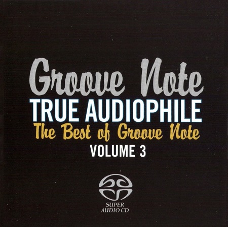 Various Artists – Groove Note True Audiophile: The Best Of Groove Note, Volume 3 (2010) MCH SACD ISO + Hi-Res FLAC