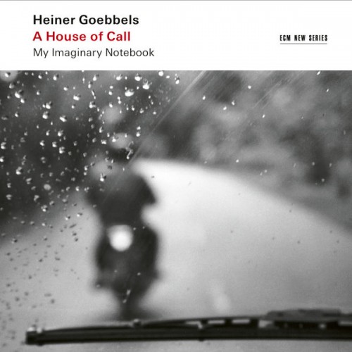 Ensemble Modern – Heiner Goebbels: A House of Call – My Imaginary Notebook (2022) [FLAC 24 bit, 48 kHz]