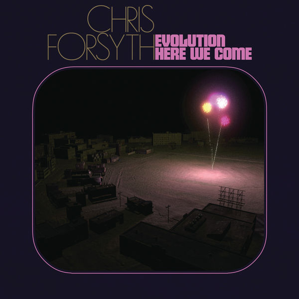 Chris Forsyth – Evolution Here We Come (2022) [Official Digital Download 24bit/96kHz]