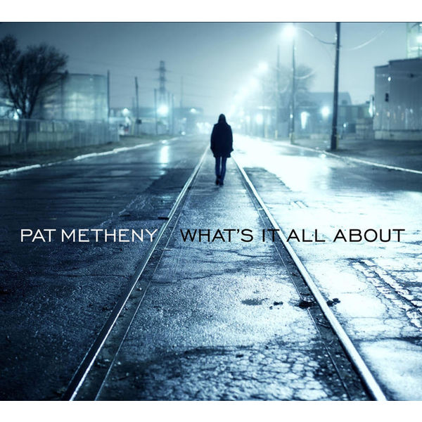 Pat Metheny – What’s It All About (2011/2018) [Official Digital Download 24bit/96kHz]