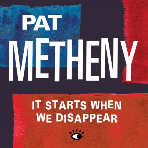 Pat Metheny – It Starts When We Disappear (2021) [FLAC 24 bit, 48 kHz]