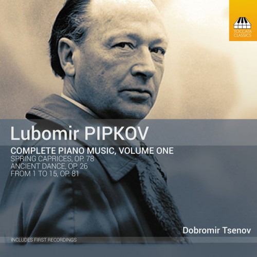 Dobromir Tsenov – Pipkov: Complete Piano Music, Vol. 1 (2022) [FLAC 24 bit, 96 kHz]