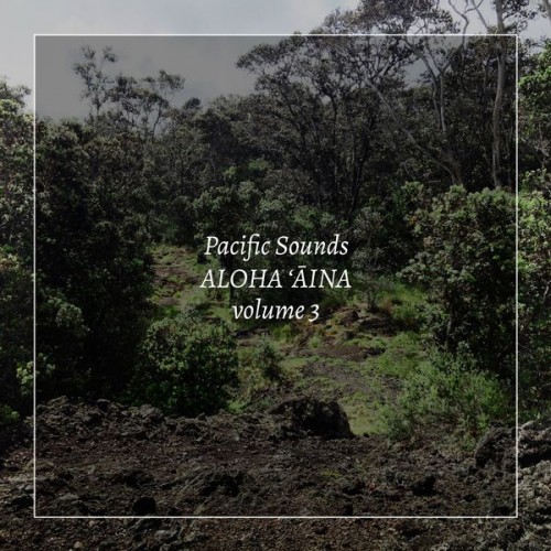 Pacific Sounds – Aloha ‘Aina, Volume 3: Field Recordings of Hawaii (2020) [FLAC 24 bit, 44,1 kHz]