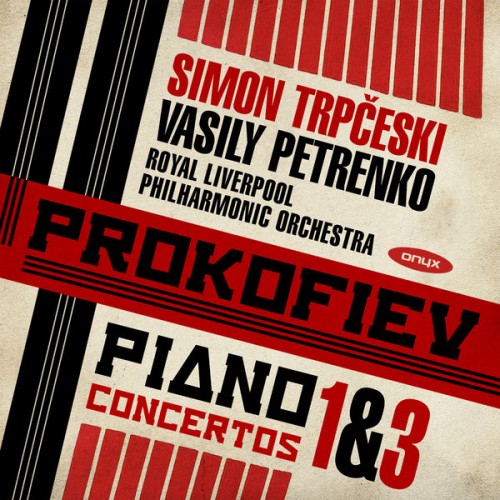 Simon Trpčeski, Royal Liverpool Philharmonic Orchestra, Vasily Petrenko – Prokofiev: Piano Concertos Nos. 1 & 3 (2017) [FLAC 24 bit, 96 kHz]