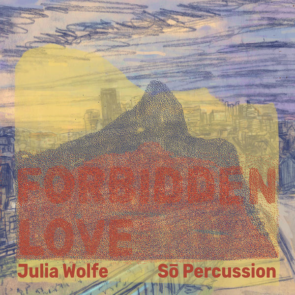 Sō Percussion - Julia Wolfe: Forbidden Love (2022) [FLAC 24bit/96kHz]