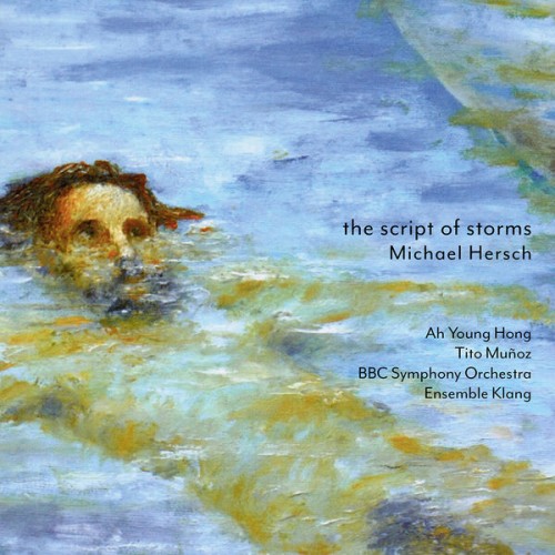 Ah Young Hong, Ensemble Klang, Tito Muñoz, The BBC Symphony Orchestra – Michael Hersch: The Script of Storms (2022) [FLAC 24 bit, 96 kHz]