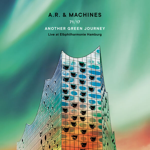 A.R. & Machines - 71/17 Another Green Journey: Live at Elbphilharmonie Hamburg (2022) [FLAC 24bit/48kHz] Download