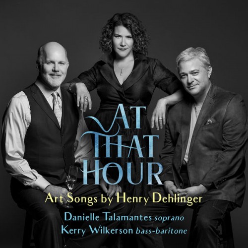 Danielle Talamantes, Kerry Wilkerson, Henry Dehlinger – At That Hour – Art Songs by Henry Dehlinger (2020) [FLAC 24 bit, 96 kHz]