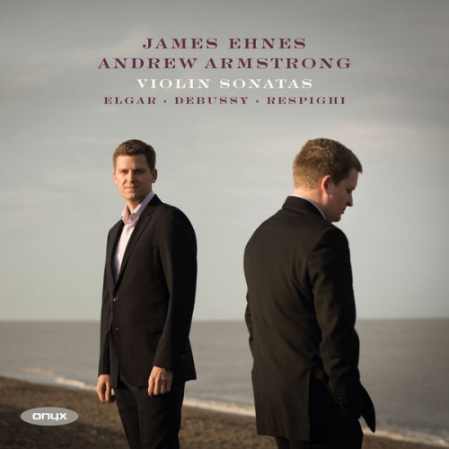 James Ehnes, Andrew Armstrong – Debussy, Elgar, Respighi & Sibelius: Violin Sonatas (2016) [FLAC 24 bit, 96 kHz]