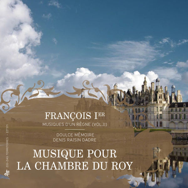 Denis Raisin Dadre, Doulce Mémoire – François Ier, musiques d’un règne, Vol. 2: Musique pour la chambre du Roy (2015) [Official Digital Download 24bit/88,2kHz]