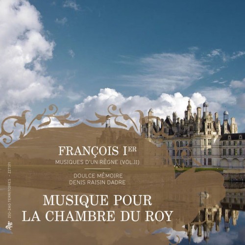 Denis Raisin Dadre, Doulce Mémoire – François Ier, musiques d’un règne, Vol. 2: Musique pour la chambre du Roy (2015) [FLAC 24 bit, 88,2 kHz]