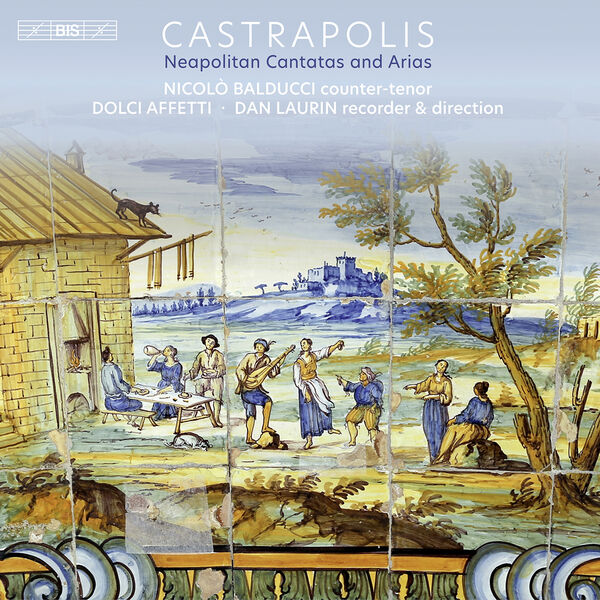 Nicolò Balducci, Dolci Affetti, Dan Laurin, Anna Paradiso – Castrapolis: Neapolitan Cantatas and Arias (2022) [FLAC 24bit/96kHz]
