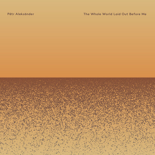 Pêtr Aleksänder - The Whole World Laid Out Before Me (2022) [FLAC 24bit/96kHz] Download