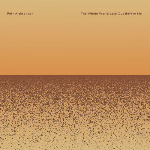 Pêtr Aleksänder – The Whole World Laid Out Before Me (2022) [FLAC 24 bit, 96 kHz]