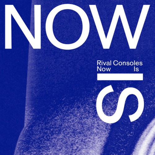 Rival Consoles – Now Is (2022) [FLAC 24 bit, 44,1 kHz]