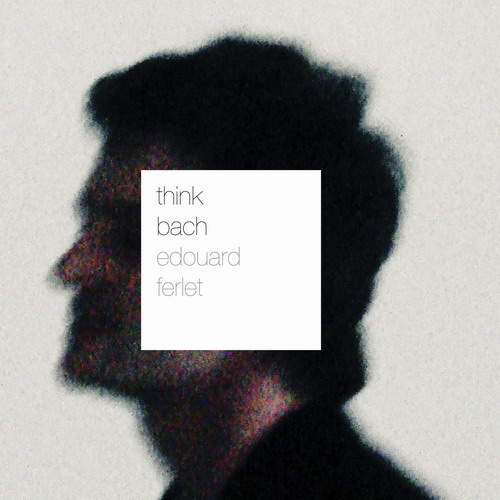 Edouard Ferlet – Think Bach (2012) [Official Digital Download 24bit/88,2kHz]
