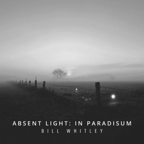 Elena Talarico, Francesco Zago, Stefano Grasso, Giuseppe Olivini – Bill Whitley: Absent Light – In Paradisum (2021) [FLAC 24 bit, 44,1 kHz]