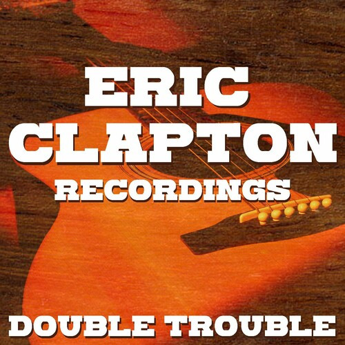 Eric Clapton – Double Trouble Eric Clapton Recordings (2022) FLAC