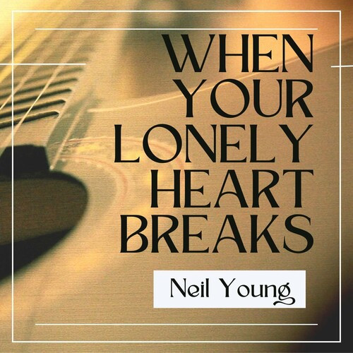 Neil Young – When Your Lonely Heart Breaks (2022) FLAC