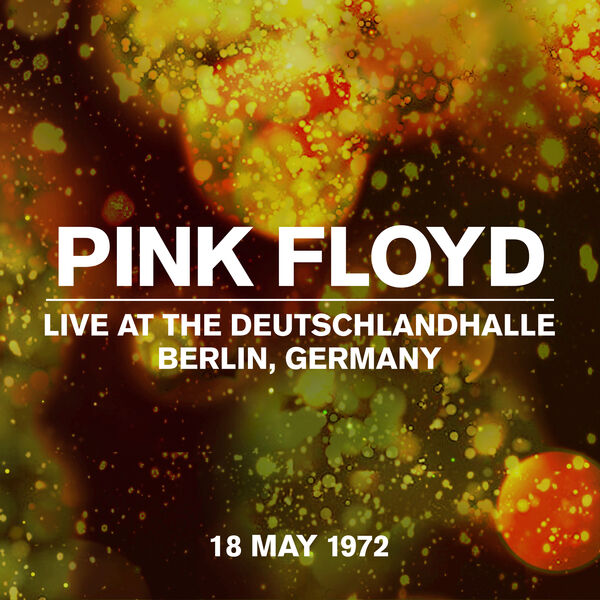 Pink Floyd - Live at the Deutschlandhalle, Berlin, Germany, 18 May 1972 (1972/2022) [FLAC 24bit/44,1kHz]