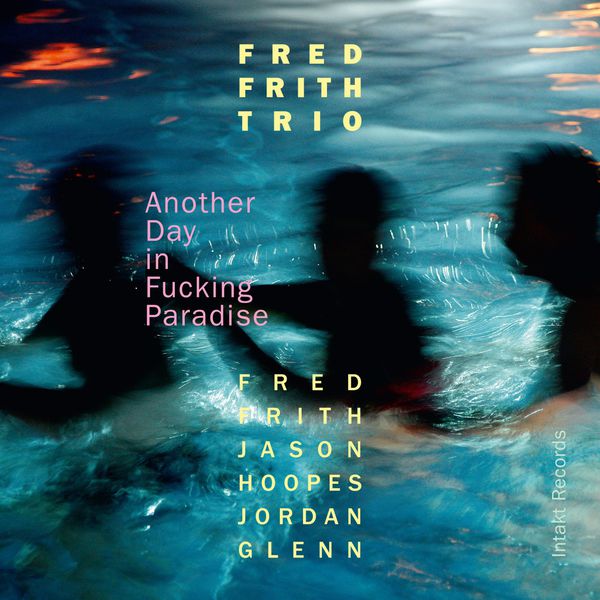 Fred Frith Trio – Another Day in Fucking Paradise (2016) [Official Digital Download 24bit/44,1kHz]