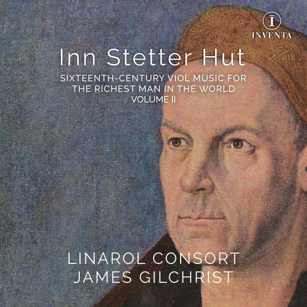The Linarol Consort, James Gilchrist – Inn Stetter Hut: 16th-Century Viol Music for the Richest Man in the World, Vol. 2 (2023) [Official Digital Download 24bit/96kHz]